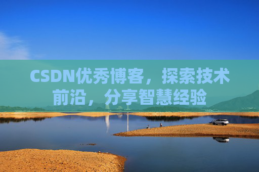 CSDN优秀博客,探索技术前沿,分享智慧经验 CSDN优秀博客,探索技术前沿,分享智慧经验
